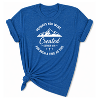 Load image into Gallery viewer, Perhaps You Were Created T-Shirt